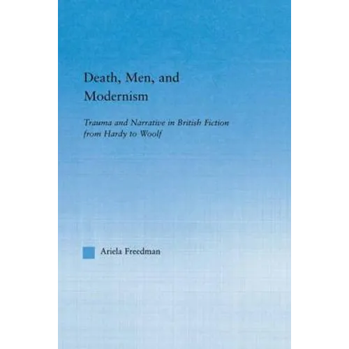 Death, Men, and Modernism: Trauma and Narrative in British Fiction from Hardy to Woolf - Paperback