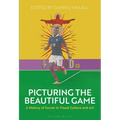 Picturing the Beautiful Game: A History of Soccer in Visual Culture and Art - Paperback
