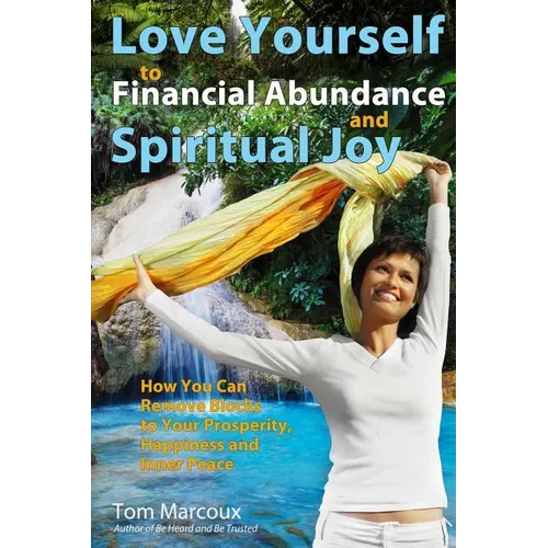 Love Yourself to Financial Abundance and Spiritual Joy: How You Can Remove Blocks to Your Prosperity, Happiness and Inner Peace - Paperback