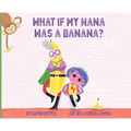 What If My Nana Was a Banana? - Hardcover