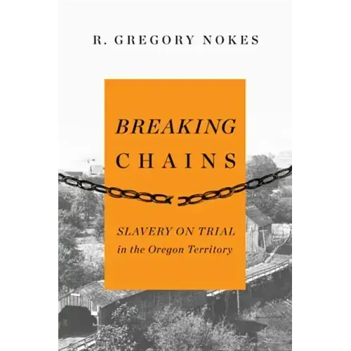 Breaking Chains: Slavery on Trial in the Oregon Territory - Paperback