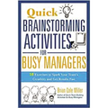 Quick Brainstorming Activities for Busy Managers: 50 Exercises to Spark Your Team's Creativity and Get Results Fast - Paperback