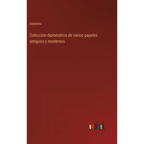 Coleccion diplomática de varios papeles antiguos y modernos - Hardcover