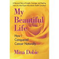 My Beautiful Life: How I Conquered Cancer Naturally - Paperback