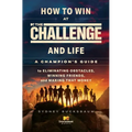 How to Win at the Challenge and Life: A Champion's Guide to Eliminating Obstacles, Winning Friends, and Making That Money - Paperback