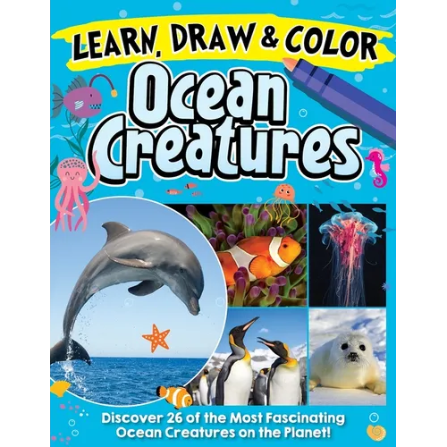 Learn, Draw & Color Ocean Creatures: Discover 26 of the Most Fascinating Ocean Creatures on the Planet! - Paperback