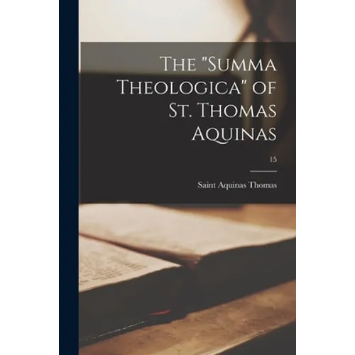 The "Summa Theologica" of St. Thomas Aquinas; 15 - Paperback