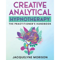 Creative Analytical Hypnotherapy: The Practitioner's Handbook - Paperback