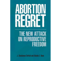 Abortion Regret: The New Attack on Reproductive Freedom - Hardcover