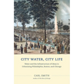 City Water, City Life: Water and the Infrastructure of Ideas in Urbanizing Philadelphia, Boston, and Chicago - Paperback