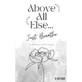 Above All Else.. Just Breathe - Paperback