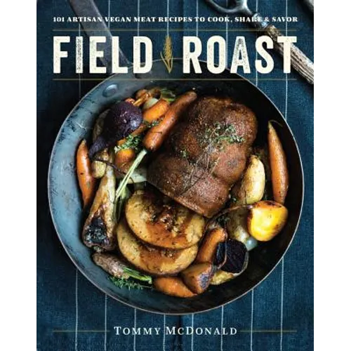 Field Roast: 101 Artisan Vegan Meat Recipes to Cook, Share, and Savor - Hardcover