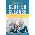 Home Clutter Cleanse: An Essential Step-by-Step Guide to Organizing your House, Office, and Life by Giving All Your Stuff a Home - Paperback