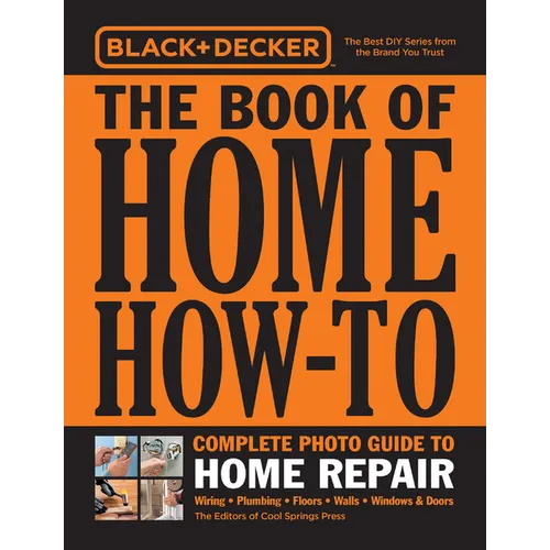 Black & Decker the Book of Home How-To Complete Photo Guide to Home Repair: Wiring - Plumbing - Floors - Walls - Windows & Doors - Paperback