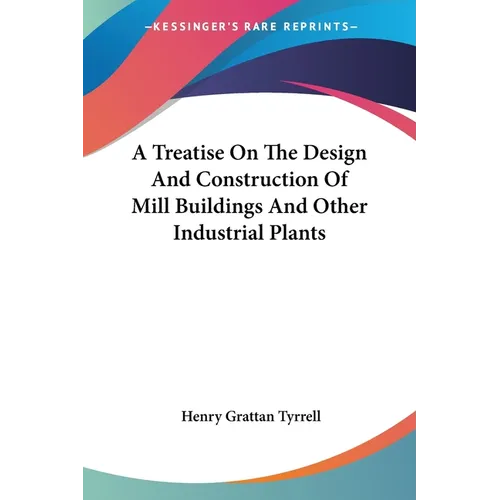 A Treatise On The Design And Construction Of Mill Buildings And Other Industrial Plants - Paperback