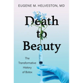 Death to Beauty: The Transformative History of Botox - Hardcover