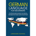 German Language for Beginners: The Ultimate Guide to Improve Your German, Learning New Skills with Phrases and Advanced Techniques from a Basic Germa - Paperback