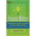 Business Matters: A Freelancer's Guide to Business Success in Any Economy - Paperback