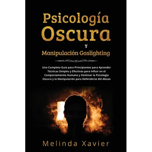 Psicología Oscura Y Manipulación Gaslighting: Una Completa Guía para Principiantes para Aprender Técnicas Simples y Efectivas para Influir en el Compo - Paperback