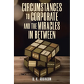 Circumstances to Corporate and the Miracles In Between - Paperback