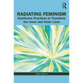 Radiating Feminism: Resilience Practices to Transform our Inner and Outer Lives - Paperback