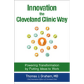Innovation the Cleveland Clinic Way: Powering Transformation by Putting Ideas to Work - Hardcover