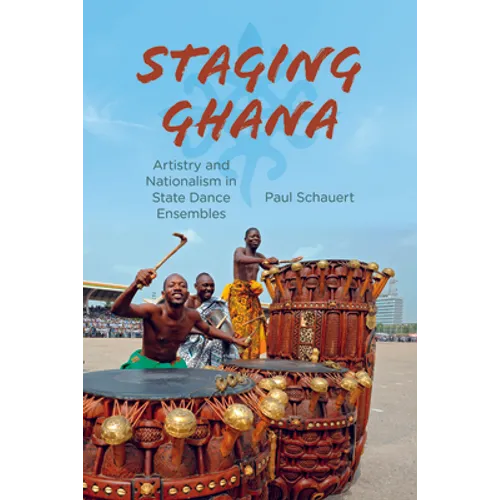Staging Ghana: Artistry and Nationalism in State Dance Ensembles - Paperback