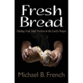 Fresh Bread: Finding Your Daily Portion in the Lord's Prayer - Paperback