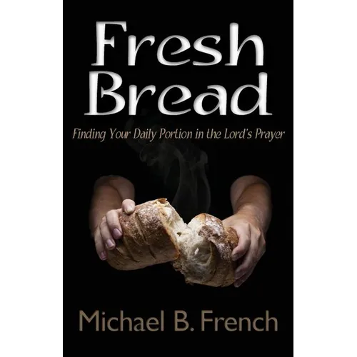 Fresh Bread: Finding Your Daily Portion in the Lord's Prayer - Paperback