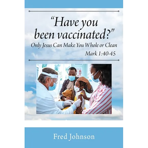 Have You Been Vaccinated? Only Jesus Can Make You Whole or Clean - Paperback
