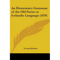 An Elementary Grammar of the Old Norse or Icelandic Language (1870) - Paperback