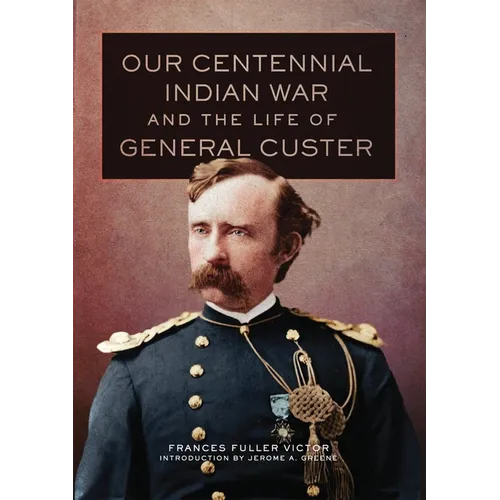 Our Centennial Indian War and the Life of General Custer: Volume 68 - Hardcover