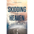 Skidding Into Heaven: Defying Death, Divorce, and Disease with Unwavering Faith - Hardcover