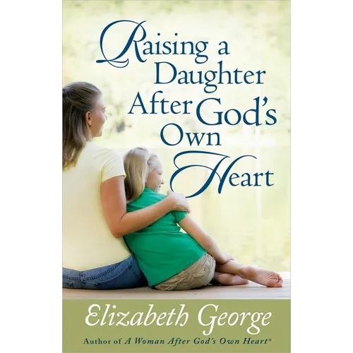 Raising a Daughter After God's Own Heart - Paperback