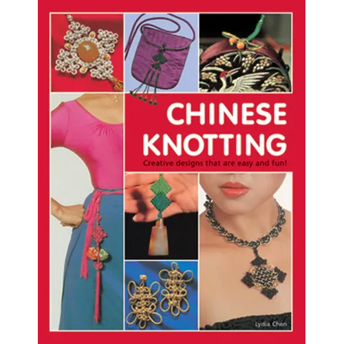 Chinese Knotting: Creative Designs That Are Easy and Fun! - Hardcover