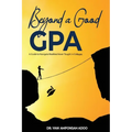 Beyond a Good GPA: A Guide to Navigate Realities Never Taught in Colleges - Paperback