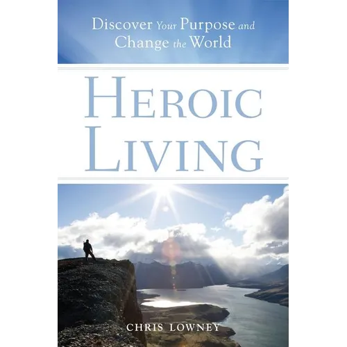 Heroic Living: Discover Your Purpose and Change the World - Paperback