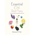 Essential Oils And More: Conditions, Recommendations And Uses - Hardcover