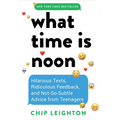 What Time Is Noon?: Hilarious Texts, Ridiculous Feedback, and Not-So-Subtle Advice from Teenagers - Hardcover