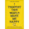 I Thought This Would Make Me Happy: How to Fight Less, Forgive Faster, and Cultivate Joy in Your Marriage - Paperback