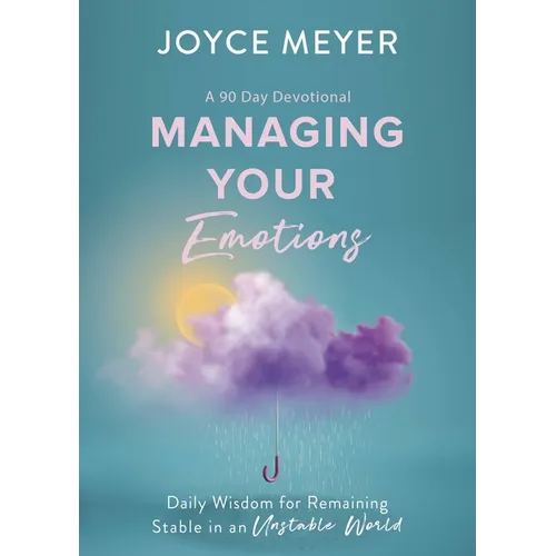 Managing Your Emotions: Daily Wisdom for Remaining Stable in an Unstable World, a 90 Day Devotional - Hardcover