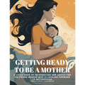 Getting Ready to Be a Mother: A little book of information and advice for the young woman who is looking forward to motherhood - Paperback