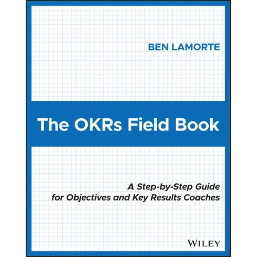 The Okrs Field Book: A Step-By-Step Guide for Objectives and Key Results Coaches - Paperback