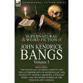 The Collected Supernatural and Weird Fiction of John Kendrick Bangs: Volume 3-Including Two Novellas 'Olympian Nights' and 'The Autobiography of Methu - Paperback