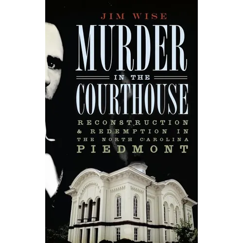 Murder in the Courthouse: Reconstruction & Redemption in the North Carolina Piedmont - Hardcover