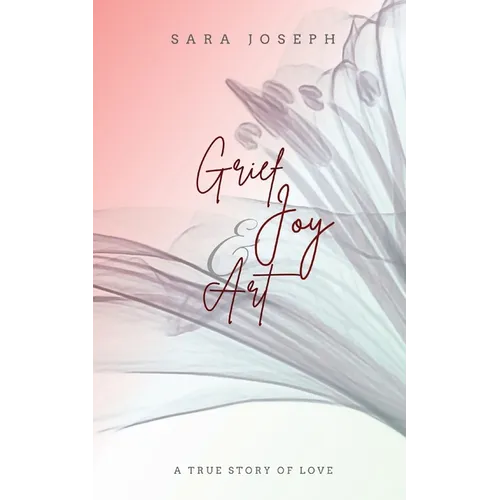 Grief, Joy & Art: A True Story of Love - Paperback