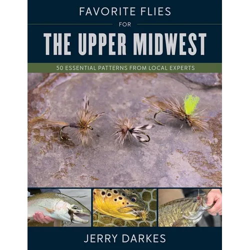 Favorite Flies for the Upper Midwest: 50 Essential Patterns from Local Experts - Hardcover