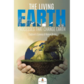 The Living Earth: Processes That Change Earth Children's Science & Nature Books - Paperback