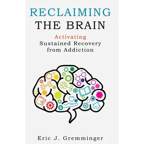 Reclaiming the Brain: Activating Sustained Recovery from Addiction - Paperback