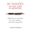 Fifty Shades of Life, Love & Laughter: Reflections on Gratitude, Joy, Life's Oddities... and a Few Complaints! - Paperback